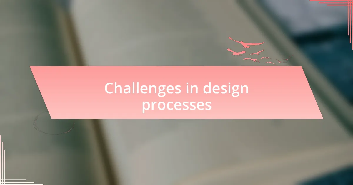 Challenges in design processes