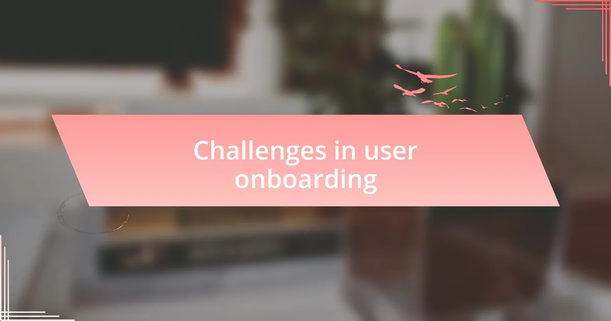 Challenges in user onboarding