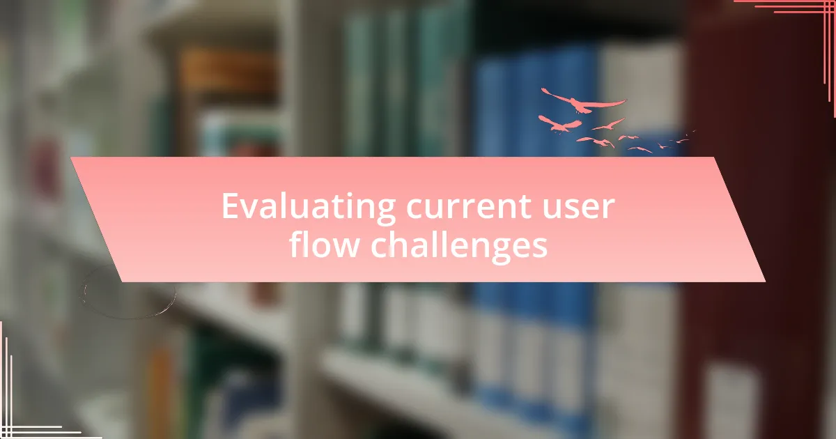 Evaluating current user flow challenges