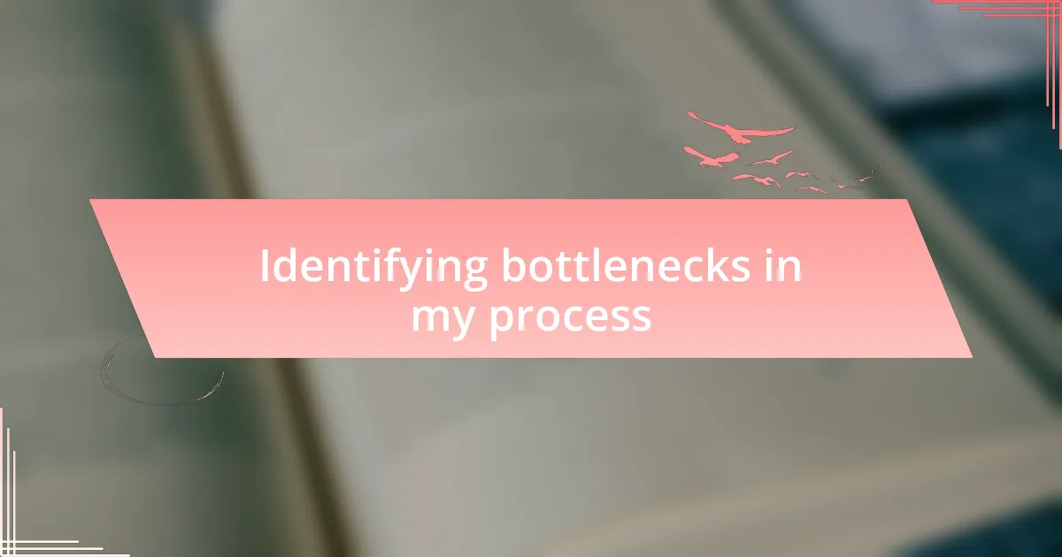 Identifying bottlenecks in my process