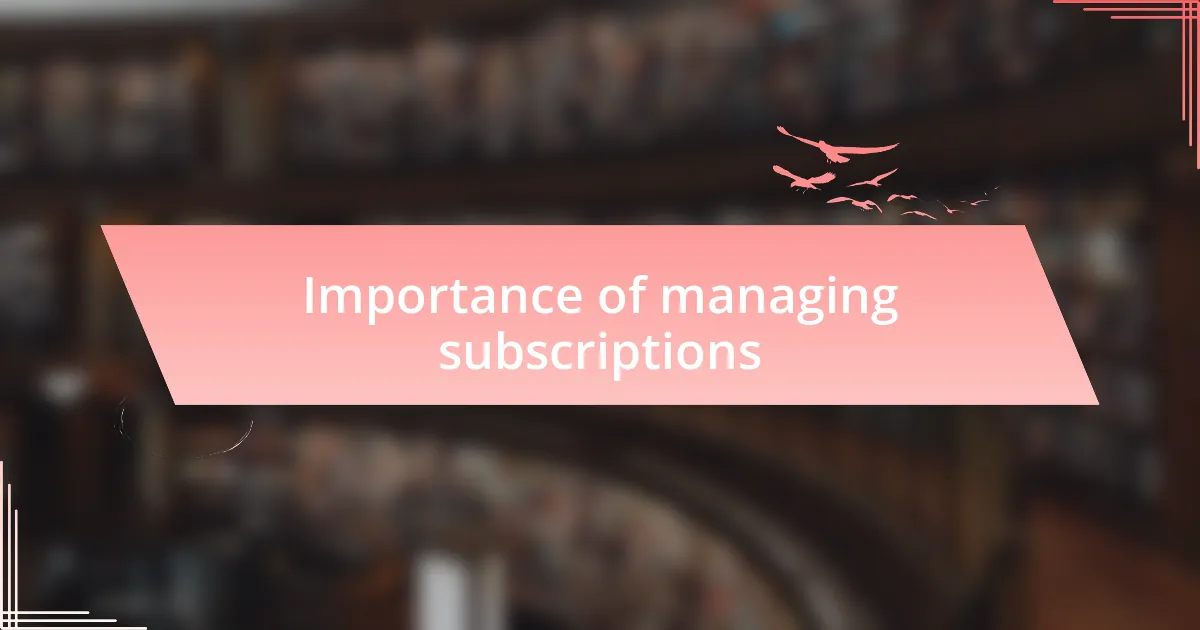 Importance of managing subscriptions