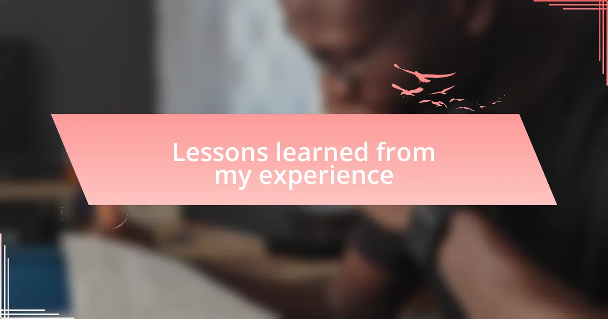 Lessons learned from my experience