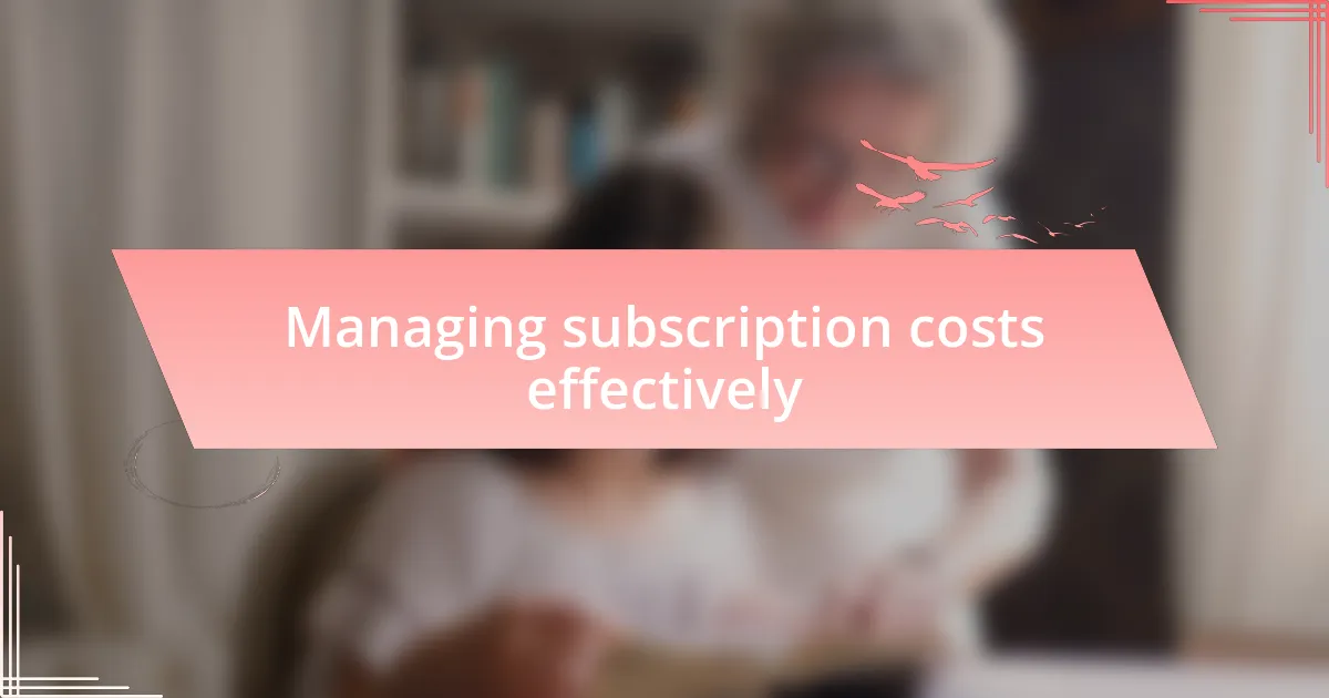 Managing subscription costs effectively