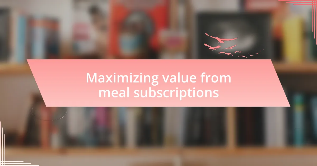 Maximizing value from meal subscriptions