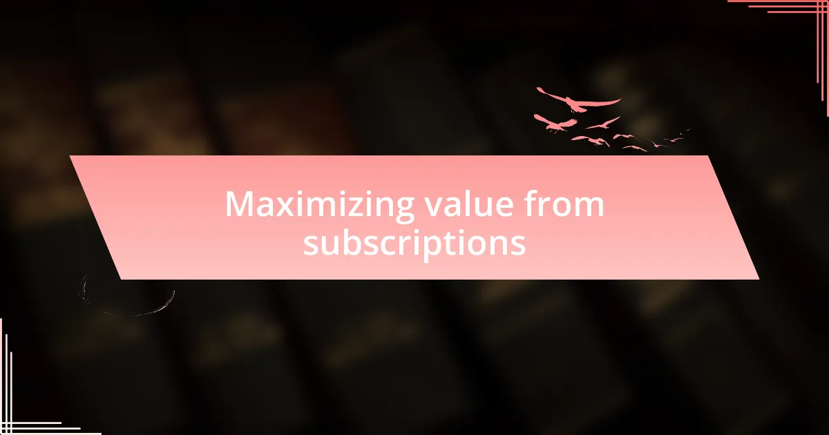 Maximizing value from subscriptions