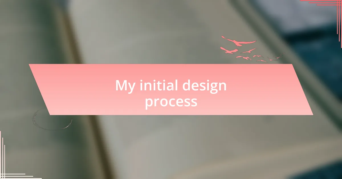 My initial design process