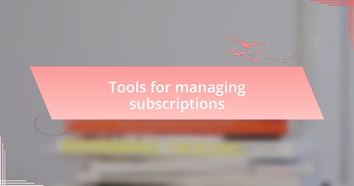Tools for managing subscriptions