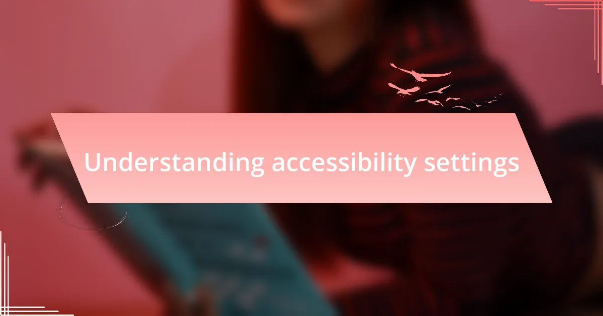 Understanding accessibility settings